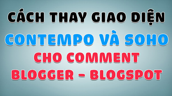 Cách đổi giao diện Contempo, Soho cho hệ thống Comment Blogspot