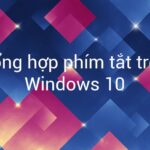 Tổng hợp phím tắt trên Windows 10 được sử dụng nhiều nhất