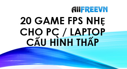 20 game FPS nhẹ cho PC / Laptop cấu hình thấp