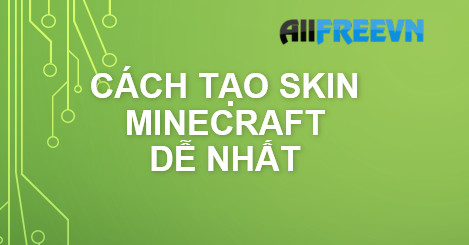 Cách tạo skin Minecraft dễ nhất đọc ngay