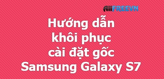 Hướng dẫn khôi phục cài đặt gốc Samsung Galaxy S7 mới nhất