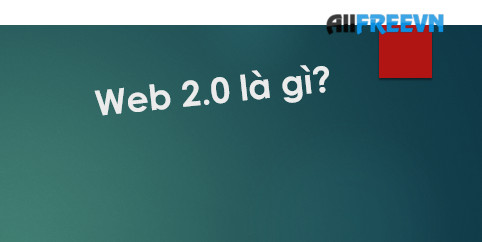 Web 2.0 là gì? Mọi điều về Web 2.0 bạn biết chưa