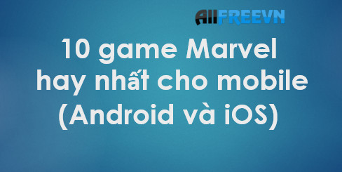 10 game Marvel hay nhất cho mobile (Android và iOS)