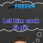 Let him cook là gì? Bật mí bí mật let him cook chưa ai biết