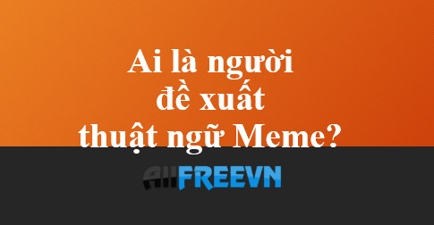 Ai là người đề xuất thuật ngữ Meme? Đúng nhất