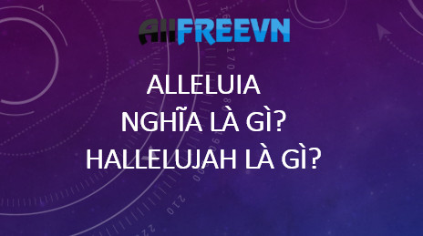 Alleluia nghĩa là gì? Hallelujah là gì? Đúng nhất