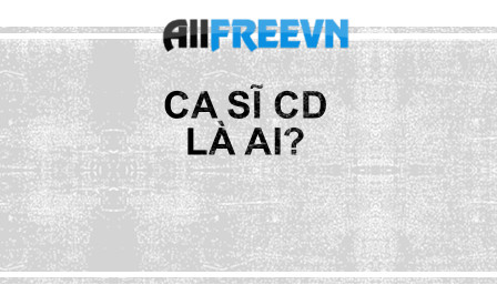 Ca sĩ cd là ai? Không đọc tối cổ ráng chịu