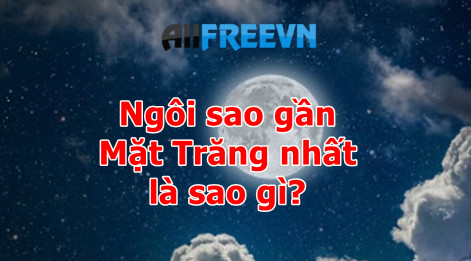 Ngôi sao gần Mặt Trăng nhất là sao gì? Điều đặc biệt bạn chưa biết