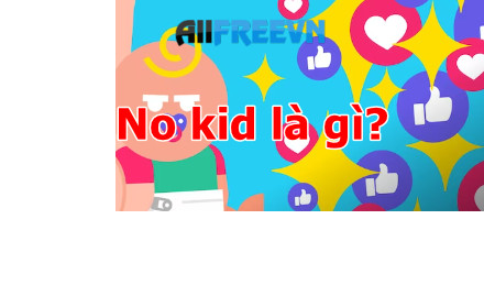 No kid là gì? Giải thích ý nghĩa No kid đúng nhất