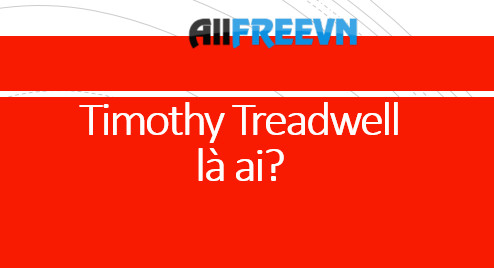 Timothy Treadwell là ai? Câu chuyện đáng sợ về Timothy Treadwell