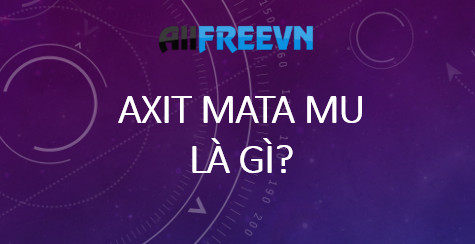 axit mata mu là gì? Bài này đúng nhất nhé!