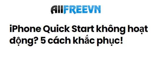 Cách khắc phục iPhone Quick Start không hoạt động nhanh nhất