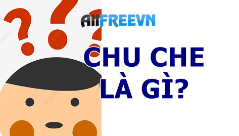 Chu che là gì? Mọi điều về chu che chưa ai biết