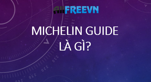 Michelin guide là gì? Mọi điều về Michelin guide bạn cần biết