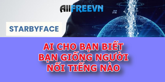 StarByFace: AI giúp bạn biết bạn giống người nổi tiếng nào