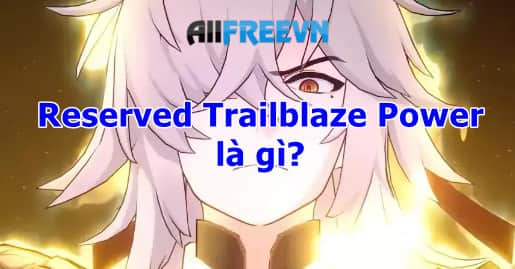 Honkai Star Rail: Reserved Trailblaze Power là gì? Cách dùng tốt nhất