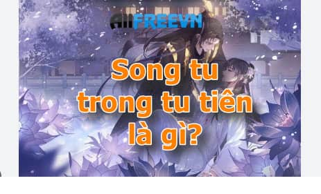 Song tu trong tu tiên là gì? Đọc ngay để biết