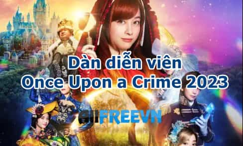 Dàn diễn viên Once Upon a Crime 2023 nhất định phải xem